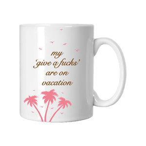 My 'Give a F's' Are On Vacation Mug